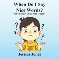 Cover image for When Do I Say Nice Words? When Don't I Say Nice Words?: When Don't I Say Nice Words?