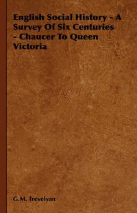 Cover image for English Social History - A Survey of Six Centuries - Chaucer to Queen Victoria