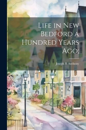 Cover image for Life in New Bedford a Hundred Years ago;