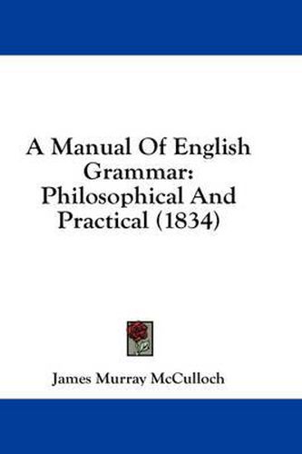 Cover image for A Manual of English Grammar: Philosophical and Practical (1834)