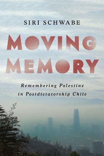 Cover image for Moving Memory: Remembering Palestine in Post-Dictatorship Chile