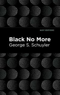 Cover image for Black No More: Being an Account of the Strange and Wonderful Workings of Science in the Land of the Free A.D. 1933-1940