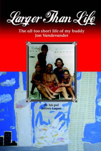 Cover image for Larger Than Life: The All Too Short Life of My Buddy Jon Vandevander