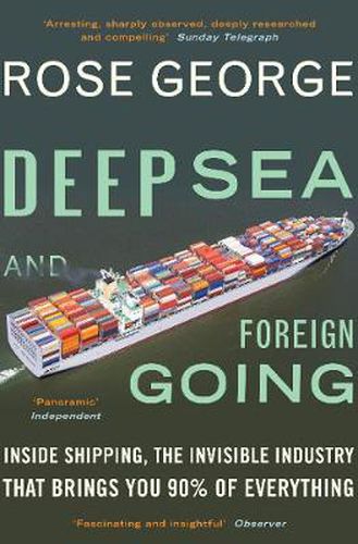 Cover image for Deep Sea and Foreign Going: Inside Shipping, the Invisible Industry that Brings You 90% of Everything