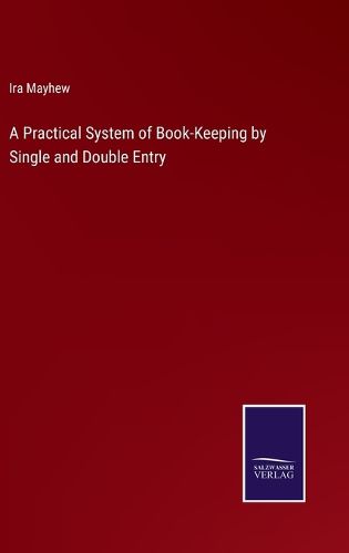 A Practical System of Book-Keeping by Single and Double Entry