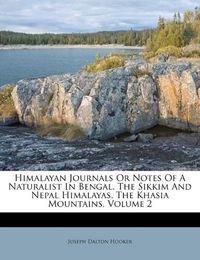 Cover image for Himalayan Journals or Notes of a Naturalist in Bengal, the Sikkim and Nepal Himalayas, the Khasia Mountains, Volume 2