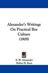 Cover image for Alexander's Writings on Practical Bee Culture (1909)