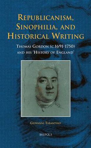 Republicanism, Sinophilia, and Historical Writing: Thomas Gordon (C.1691-1750) and His 'History of England