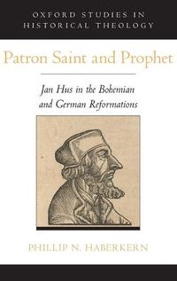 Cover image for Patron Saint and Prophet: Jan Hus in the Bohemian and German Reformations