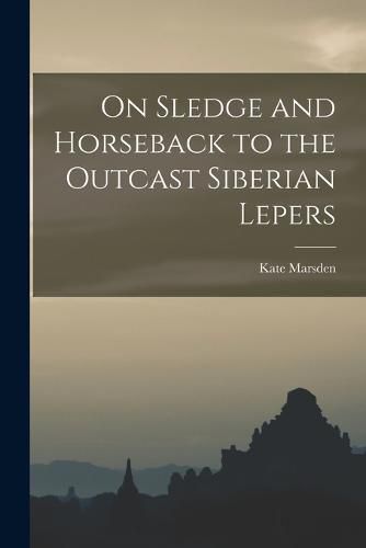 Cover image for On Sledge and Horseback to the Outcast Siberian Lepers