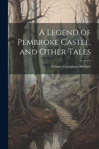 Cover image for A Legend of Pembroke Castle, and Other Tales