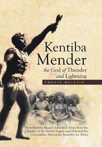 Cover image for Kentiba Mender the God of Thunder and Lightning: How Kentiba Mender Liberated Africa from the Clutches of the British Empire and Defeated the Colonialists, During the Scramble for Africa