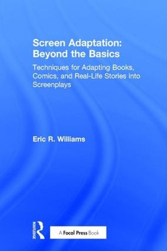 Cover image for Screen Adaptation: Beyond the Basics: Techniques for Adapting Books, Comics and Real-Life Stories into Screenplays