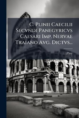 Cover image for C. Plinii Caecilii Secvndi Panegyricvs Caesari Imp. Nervae Traiano Avg. Dictvs...