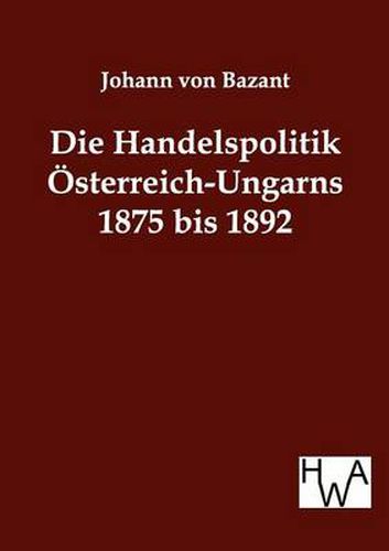 Cover image for Die Handelspolitik OEsterreich-Ungarns 1875 bis 1892