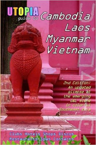 Cover image for Utopia Guide to Cambodia, Laos, Myanmar & Vietnam (2nd Edition): Southeast Asia's Gay & Lesbian Scene Including Hanoi, Ho Chi Minh City & Angkor