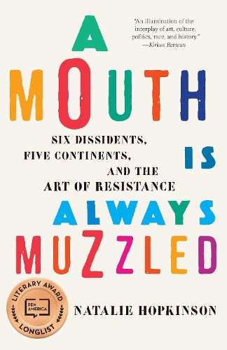 Cover image for A Mouth Is Always Muzzled: Six Dissidents, Five Continents, and the Art of Resistance