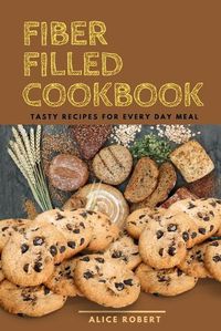 Cover image for Fiber Filled Cookbook by Alice: Tap into the Power of the Planet's healthy and Nutritious Food