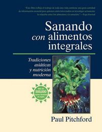 Cover image for Sanando con alimentos integrales: Tradiciones asiaticas y nutrition moderna