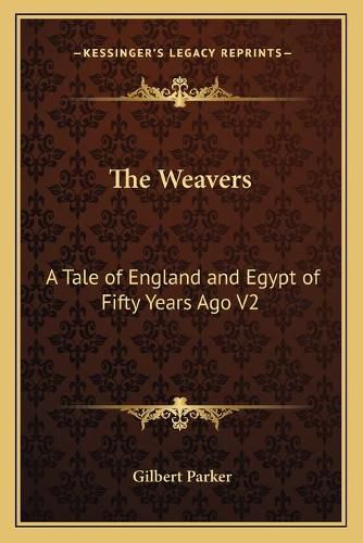 Cover image for The Weavers: A Tale of England and Egypt of Fifty Years Ago V2: The Works of Gilbert Parker