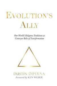 Cover image for Evolution's Ally: Our World's Religious Traditions as Conveyor Belts of Transformation