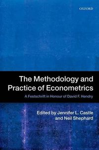 Cover image for The Methodology and Practice of Econometrics: A Festschrift in Honour of David F. Hendry