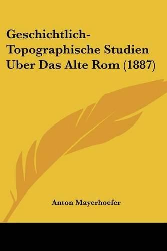 Cover image for Geschichtlich-Topographische Studien Uber Das Alte ROM (1887)
