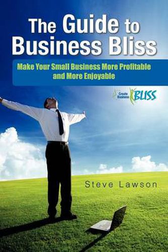 Cover image for The Guide to Business Bliss: Make Your Small Business More Profitable and More Enjoyable