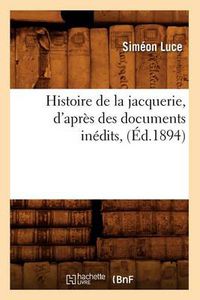 Cover image for Histoire de la Jacquerie, d'Apres Des Documents Inedits, (Ed.1894)