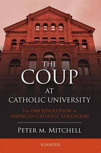 Cover image for The Coup at Catholic University: The 1968 Revolution in American Catholic Education