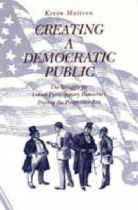 Cover image for Creating a Democratic Public: The Struggle for Urban Participatory Democracy During the Progressive Era