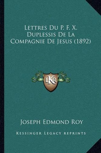 Lettres Du P. F. X. Duplessis de La Compagnie de Jesus (1892)