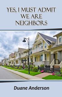 Cover image for Yes, I Must Admit We Are Neighbors