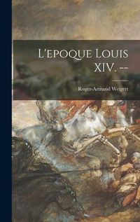 Cover image for L'epoque Louis XIV. --