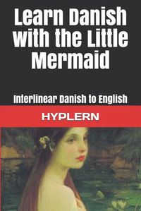 Cover image for Learn Danish with The Little Mermaid: Interlinear Danish to English