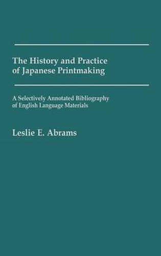 Cover image for The History and Practice of Japanese Printmaking: A Selectively Annotated Bibliography of English Language Materials