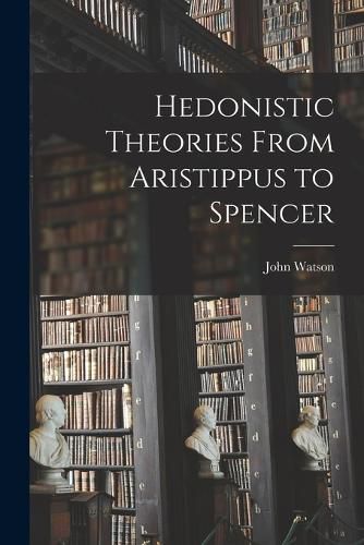 Cover image for Hedonistic Theories From Aristippus to Spencer