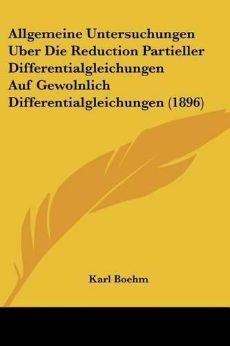 Cover image for Allgemeine Untersuchungen Uber Die Reduction Partieller Differentialgleichungen Auf Gewolnlich Differentialgleichungen (1896)