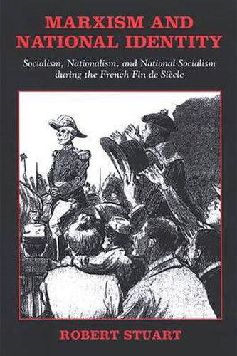 Marxism and National Identity: Socialism, Nationalism, and National Socialism during the French Fin de Siecle