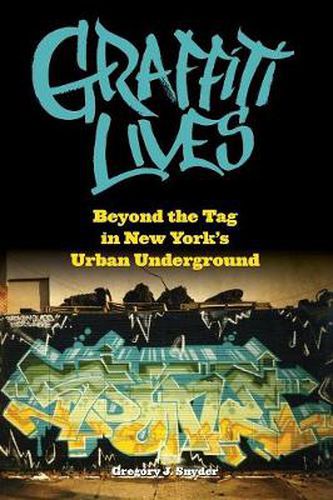 Cover image for Graffiti Lives: Beyond the Tag in New York's Urban Underground