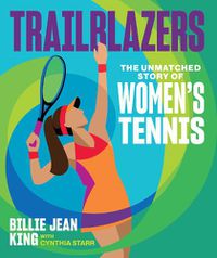 Cover image for Trailblazers: The Unmatched Story of Women's Tennis