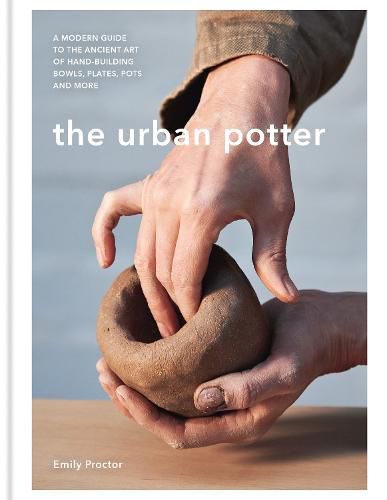 Cover image for The Urban Potter: A modern guide to the ancient art of hand-building bowls, plates, pots and more