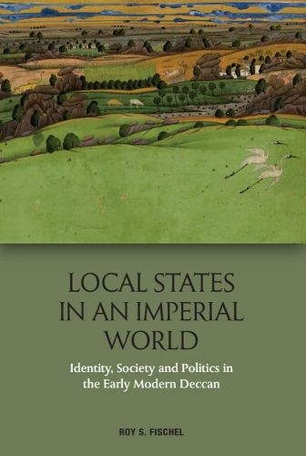 Cover image for Local States in an Imperial World: Identity, Society and Politics in the Early Modern Deccan