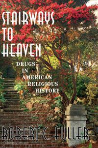 Cover image for Stairways To Heaven: Drugs In American Religious History