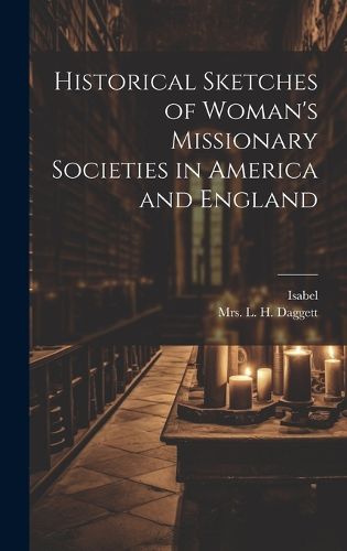 Cover image for Historical Sketches of Woman's Missionary Societies in America and England
