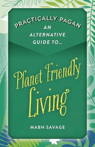 Cover image for Practically Pagan An Alternative Guide to Planet Friendly Living