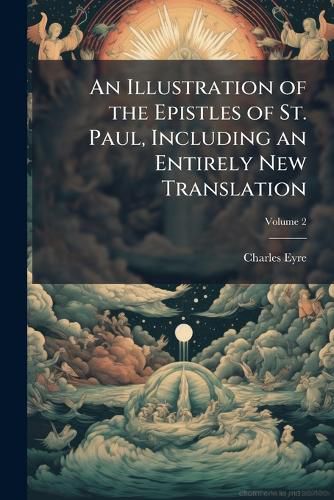 Cover image for An Illustration of the Epistles of St. Paul, Including an Entirely New Translation, Volume 2