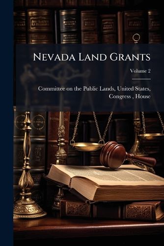 Cover image for Nevada Land Grants: Hearings Before the Committee on the Public Lands, House ...