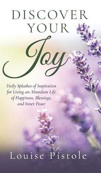 Cover image for Discover Your Joy: Daily Splashes of Inspiration for Living an Abundant Life of Happiness, Blessings, and Inner Peace