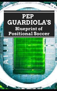 Cover image for Pep Guardiola's Blueprint of Positional Soccer